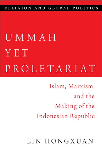 Ummah Yet Proletariat: Islam, Marxism, and the Making of the Indonesian Republic (RELIGION AND GLOBAL POLITICS SERIES)