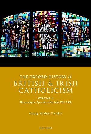 The Oxford History of British and Irish Catholicism, Volume V: Recapturing the Apostolate of the Laity, 1914-2021