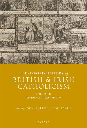 The Oxford History of British and Irish Catholicism, Volume II: Uncertainty and Change, 1641-1745
