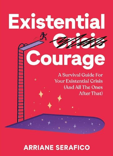 Existential Courage: A Survival Guide For Your Existential Crisis (And All The Ones After That)