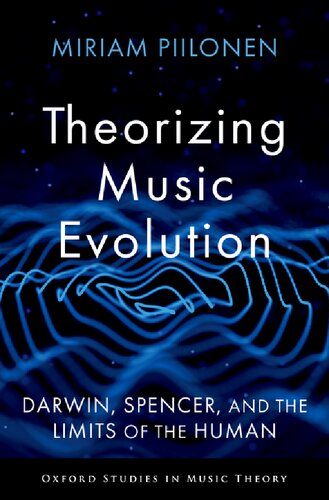 Theorizing Music Evolution: Darwin, Spencer, and the Limits of the Human (Oxford Studies in Music Theory)