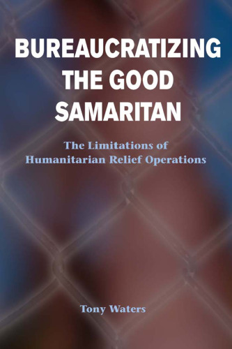 Bureaucratizing the Good Samaritan: The Limitations of Humanitarian Relief Operations