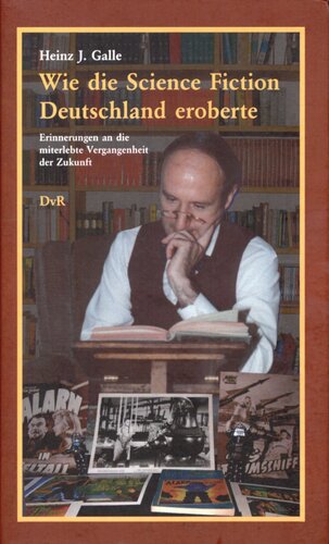 Wie die Science Fiction Deutschland eroberte : Erinnerungen an die miterlebte Vergangenheit der Zukunft