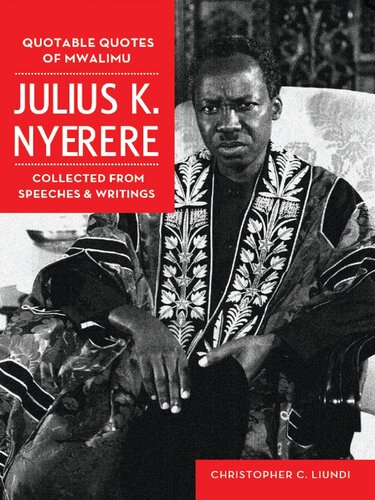 Quotable Quotes Of Mwalimu Julius K Nyerere. Collected from Speeches and Writings