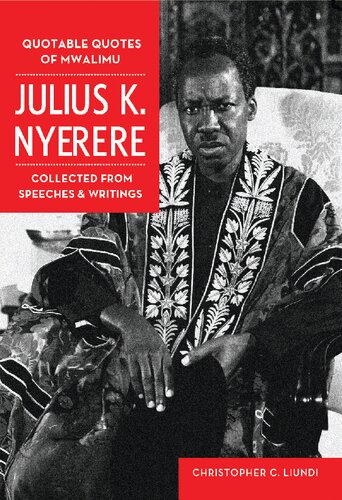 Quotable Quotes Of Mwalimu Julius K Nyerere. Collected from Speeches and Writings