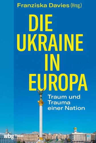 Die Ukraine in Europa: Traum und Trauma einer Nation