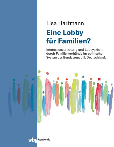Eine Lobby für Familien?: Interessenvertretung und Lobbyarbeit durch Familienverbände im politischen System der Bundesrepublik Deutschland