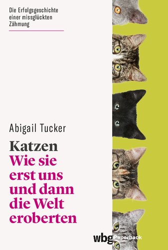 Katzen: Wie sie erst uns und dann die Welt eroberten