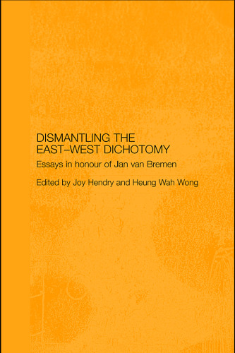 Dismantling the East-West Dichotomy: Essays in Honour of Jan van Bremen (Japan Anthropology Workshop Series)