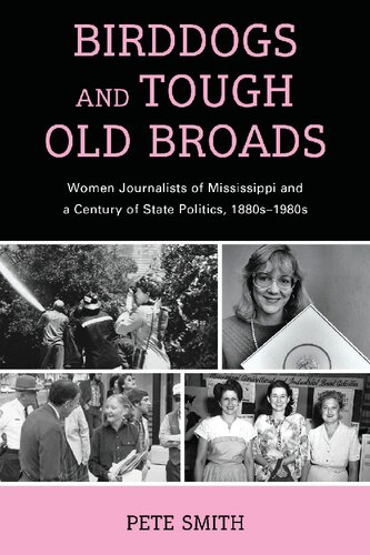 Birddogs and Tough Old Broads: Women Journalists of Mississippi and a Century of State Politics, 1880s-1980s (Women in American Political History)