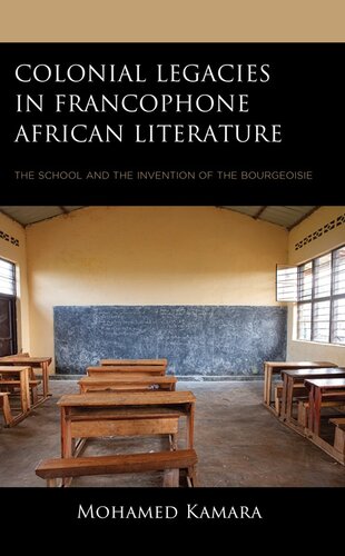 Colonial Legacies in Francophone African Literature: The School and the Invention of the Bourgeoisie