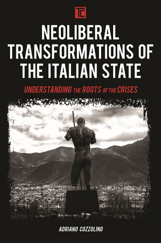 Neoliberal Transformations of the Italian State: Understanding the Roots of the Crises (Transforming Capitalism)