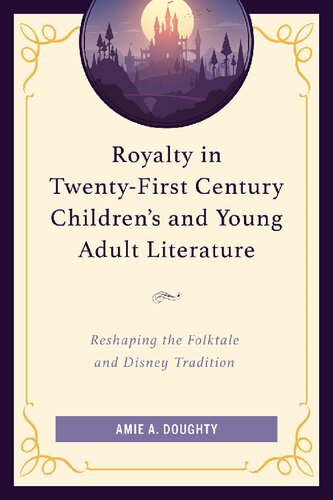 Royalty in Twenty-First Century Children’s and Young Adult Literature: Reshaping the Folktale and Disney Tradition