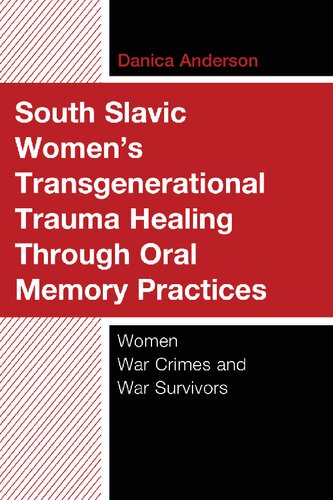 South Slavic Women’s Transgenerational Trauma Healing Through Oral Memory Practices: Women War Crimes and War Survivors