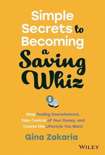 Simple Secrets to Becoming a Saving Whiz : Stop Feeling Overwhelmed, Take Control of Your Money, and Create the Lifestyle You Want