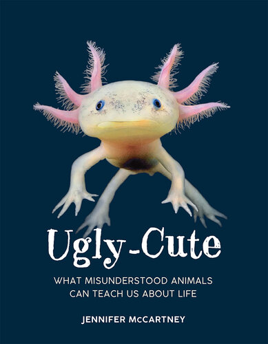 Ugly-Cute : What Misunderstood Animals Can Teach Us About Life