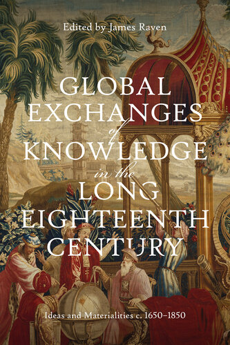 Global Exchanges of Knowledge in the Long Eighteenth Century: Ideas and Materialities c. 1650–1850 (Knowledge and Communication in the Enlightenment World)