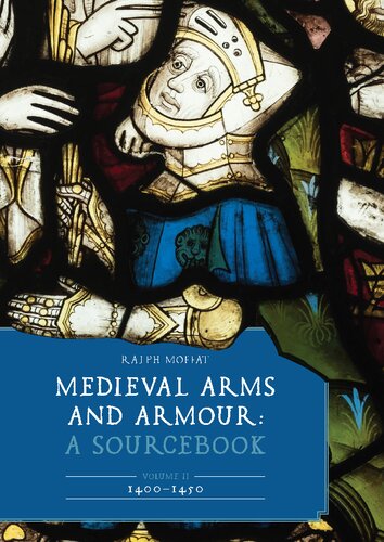 Medieval Arms and Armour: A Sourcebook. Volume II: 1400–1450 (Armour and Weapons, 13)
