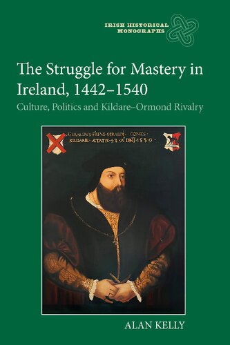 The Struggle for Mastery in Ireland, 1442-1540: Culture, Politics and Kildare-Ormond Rivalry (Irish Historical Monographs, 28)