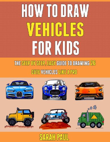 How To Draw Vehicles For Kids: The Step By Step, Easy Guide To Drawing 26 Cute Vehicles Like A Pro.