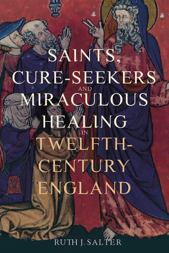 Saints, Cure-Seekers and Miraculous Healing in Twelfth-Century England (Health and Healing in the Middle Ages, 1)