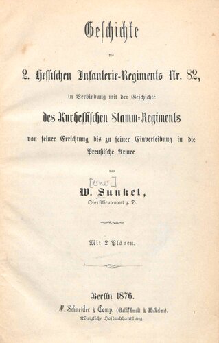 Geschichte des 2. Hessischen Infanterie-Regiments Nr. 82, in Verbindung mit der Geschichte des Kurhessischen Stamm-Regiments von seiner Errichtung bis zu seiner Einverleibung in die Königlich Preußische Armee