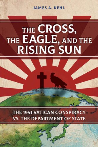 The Cross, The Eagle and the Rising Sun: The 1941 Vatican Conspiracy Vs. The Department Of State