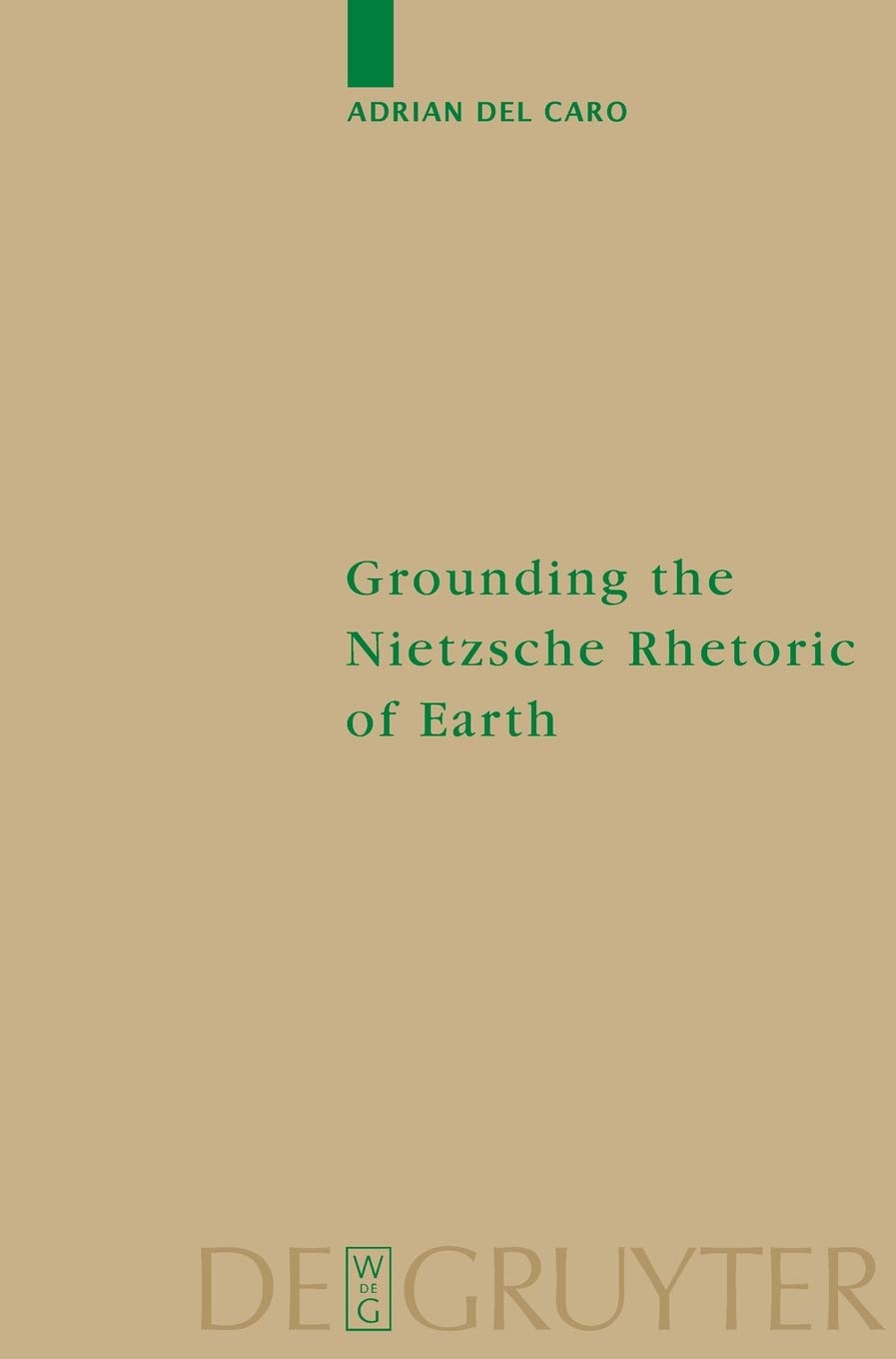 Grounding the Nietzsche Rhetoric of Earth (Monographien und Texte zur Nietzsche-Forschung, 48)