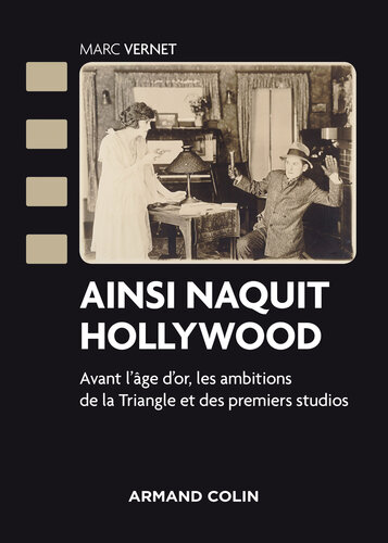 Ainsi naquit Hollywood: Avant l'âge d'or, les ambitions de la Triangle et des premiers studios