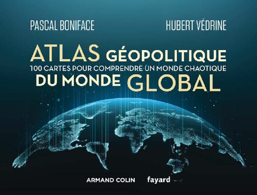 Atlas géopolitique du monde global: 100 cartes pour comprendre un monde chaotique