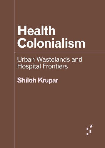 Health Colonialism: Urban Wastelands and Hospital Frontiers (Forerunners: Ideas First)