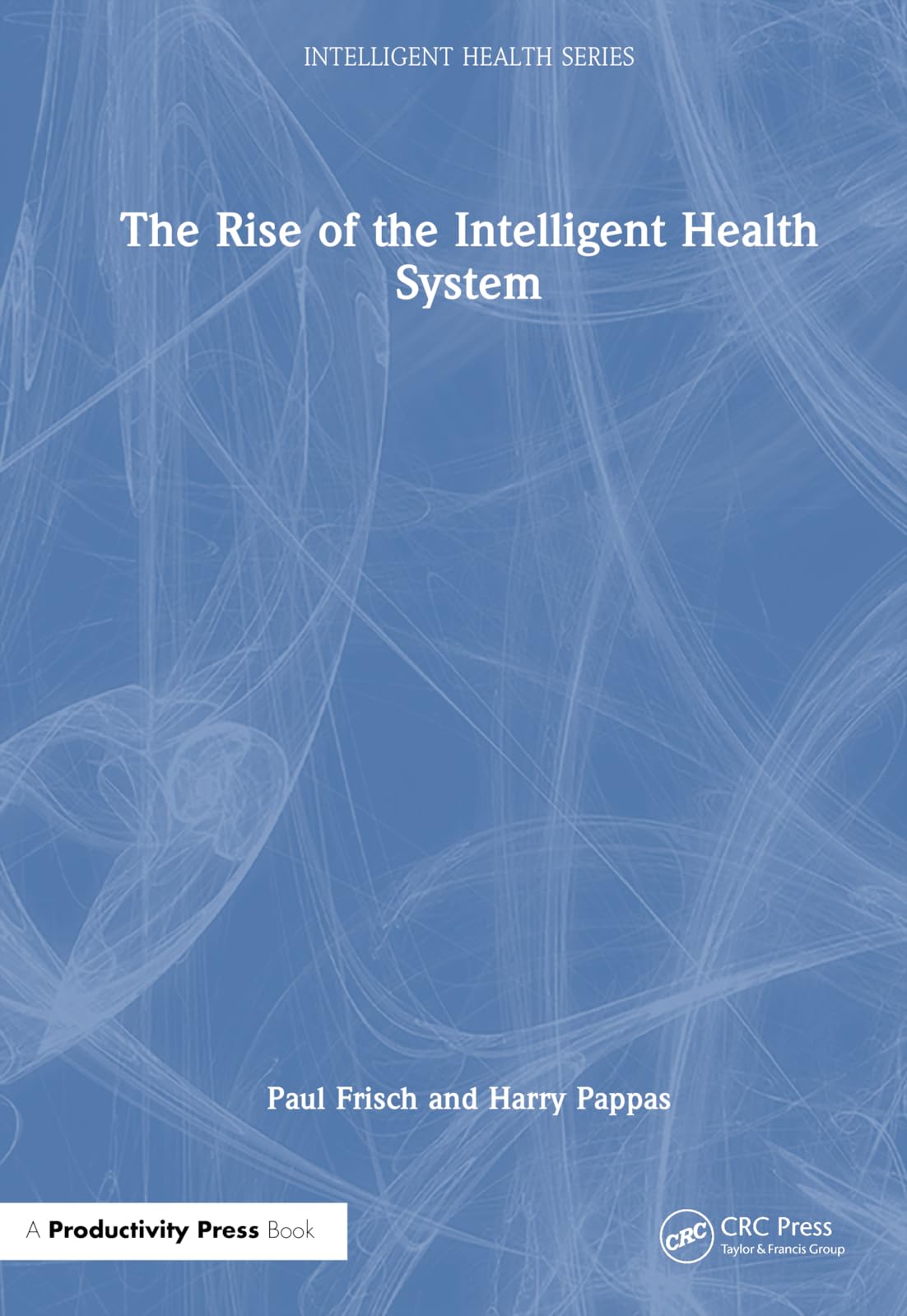 The Rise of the Intelligent Health System (Intelligent Health Series)