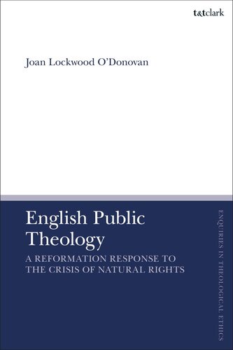 English Public Theology: A Reformation Response to the Crisis of Natural Rights (T&T Clark Enquiries in Theological Ethics)