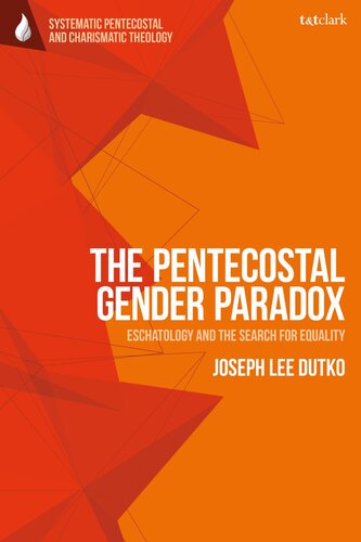 Pentecostal Gender Paradox, The: Eschatology and the Search for Equality (T&T Clark Systematic Pentecostal and Charismatic Theology)