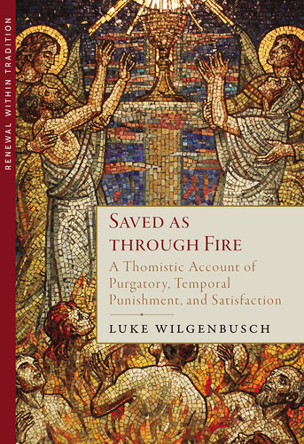 Saved as through Fire: A Thomistic Account of Purgatory, Temporal Punishment, and Satisfaction