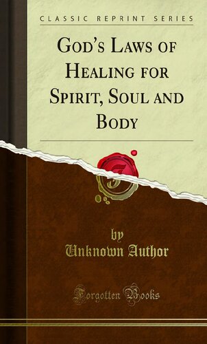 God's Laws of Healing for Spirit, Soul and Body: A Profound But Plain and Practical Treatise on the Spiritual, Intellectual and Physical Life of Man