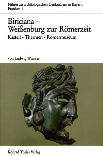 Biriciana - Weissenburg zur Römerzeit : Kastell - Thermen - Römermuseum