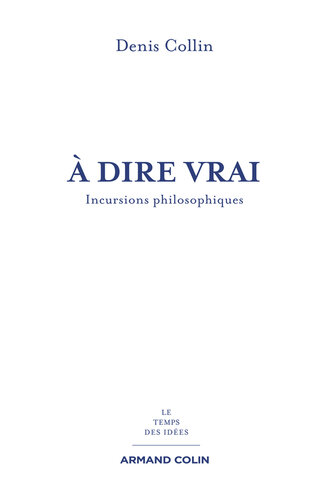 À dire vrai: Incursions philosophiques