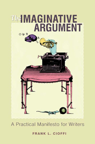 The Imaginative Argument: A Practical Manifesto for Writers