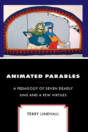 Animated Parables: A Pedagogy of Seven Deadly Sins and a Few Virtues (Theology, Religion, and Pop Culture)