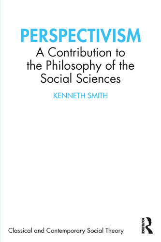 Perspectivism: A Contribution to the Philosophy of the Social Sciences (Classical and Contemporary Social Theory)