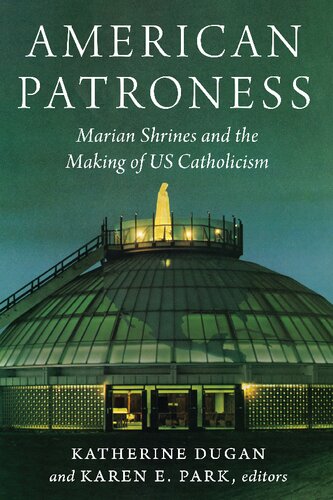 American Patroness: Marian Shrines and the Making of US Catholicism (Catholic Practice in the Americas)