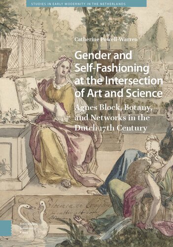 Gender and Self-Fashioning at the Intersection of Art and Science: Agnes Block, Botany, and Networks in the Dutch 17th Century (Studies in Early Modernity in The Netherlands)