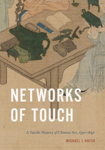Networks of Touch: A Tactile History of Chinese Art, 1790–1840 (Perspectives on Sensory History)