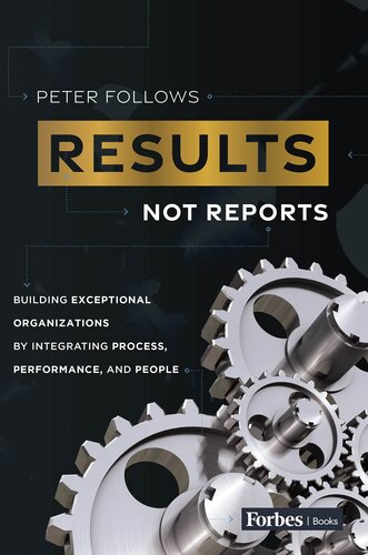 Results, Not Reports : Building Exceptional Organizations by Integrating Process, Performance, and People