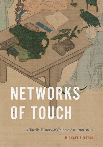 Networks of Touch: A Tactile History of Chinese Art, 1790–1840 (Perspectives on Sensory History)