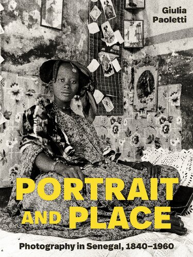 Portrait and Place: Photography in Senegal, 1840–1960