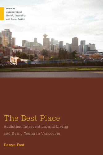 The Best Place: Addiction, Intervention, and Living and Dying Young in Vancouver (Medical Anthropology)