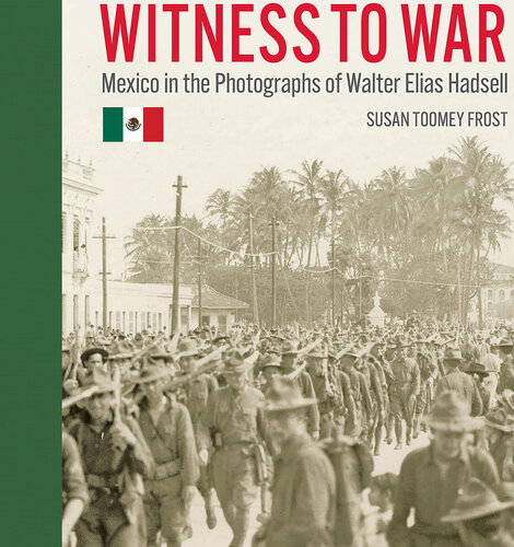 Witness to War: Mexico in the Photographs of Walter Elias Hadsell