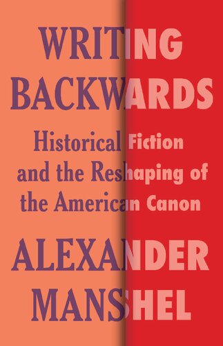 Writing Backwards: Historical Fiction and the Reshaping of the American Canon (Literature Now)